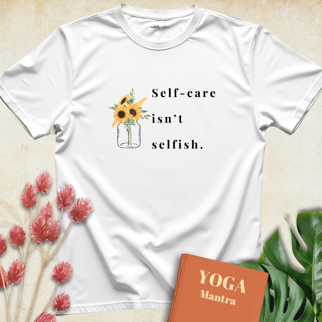 Self Care Isn't Selfish T-shirt