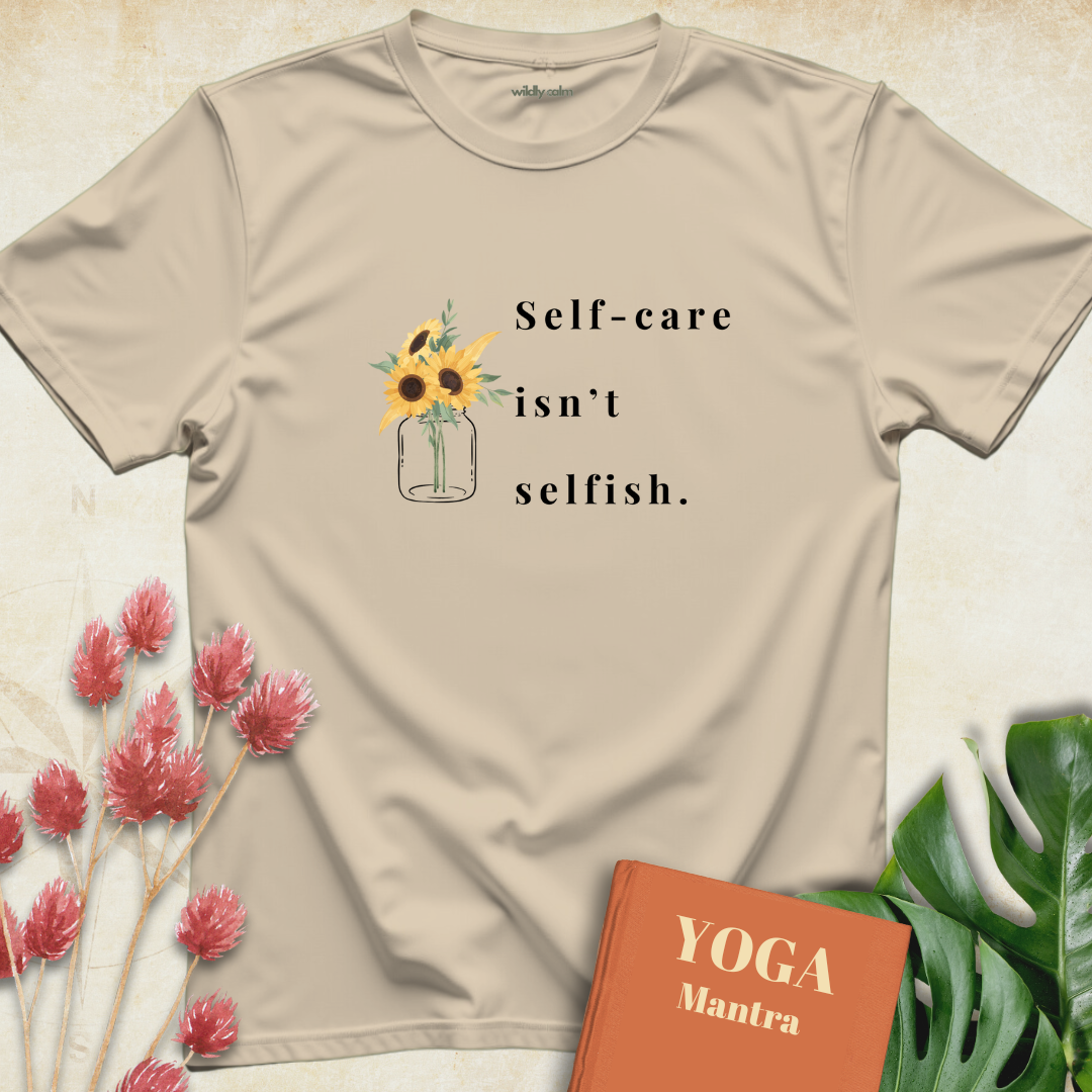 Self Care Isn't Selfish T-shirt
