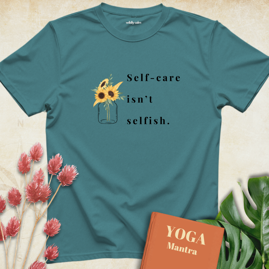 Self Care Isn't Selfish T-shirt