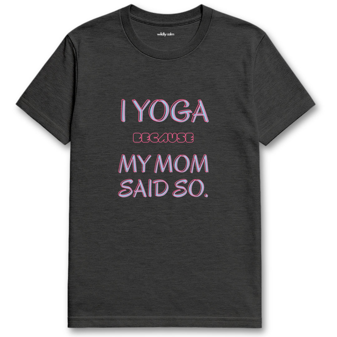 Heather Dark Grey yoga t-shirt with pink text 'I YOGA BECAUSE MY MOM SAID SO' - wildly calm