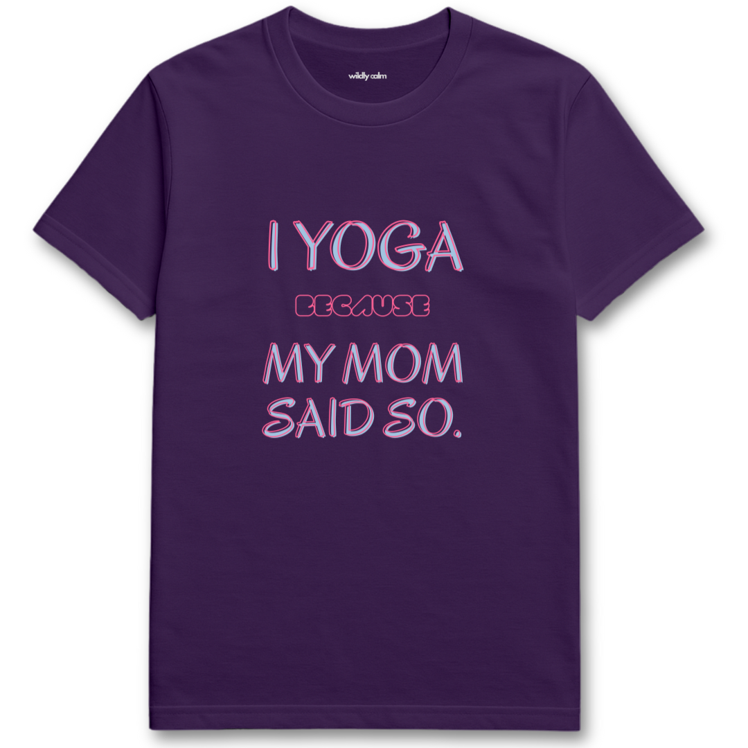Purple t-shirt with pink text 'I YOGA BECAUSE MY MOM SAID SO' - wildly calm