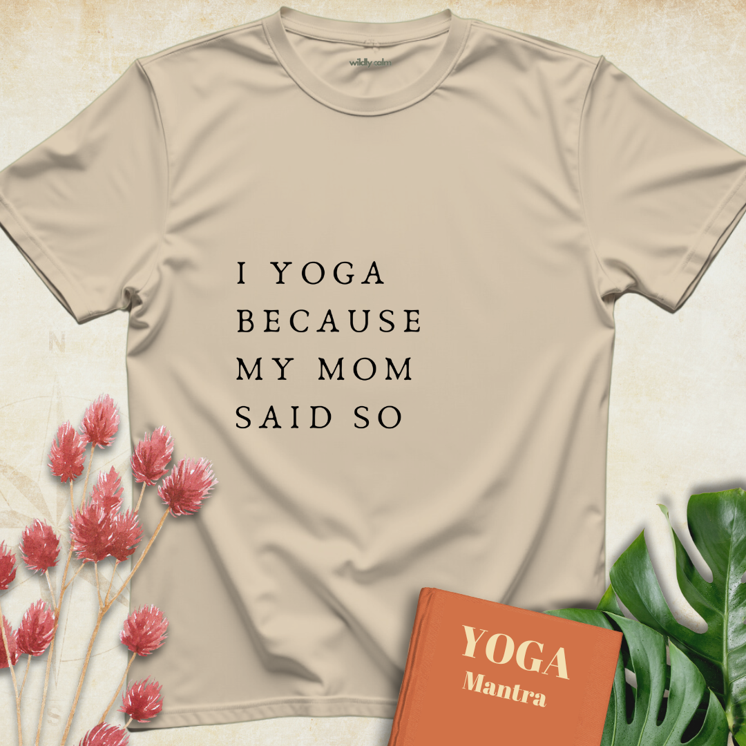 I Yoga Because My Mom Said So T-shirt