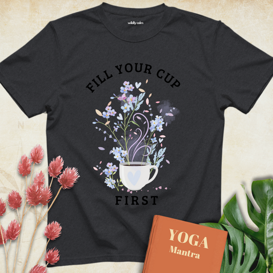 Fill Your Cup First T-shirt