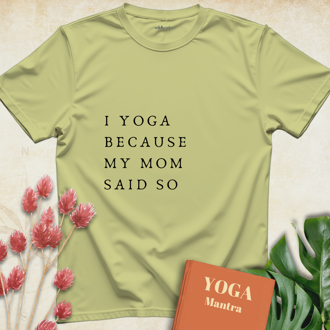 I Yoga Because My Mom Said So T-shirt