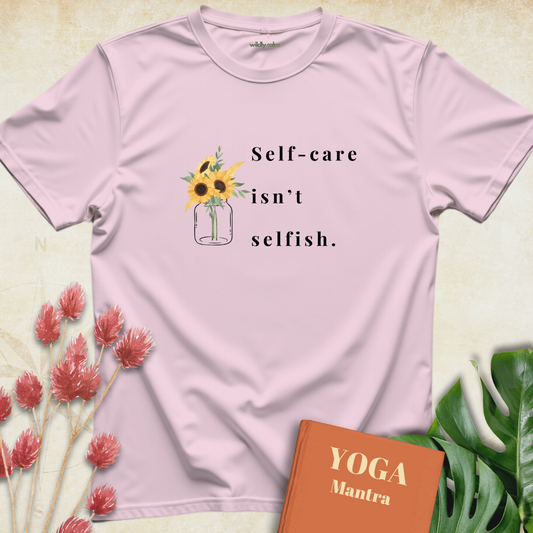 Self Care Isn't Selfish T-shirt