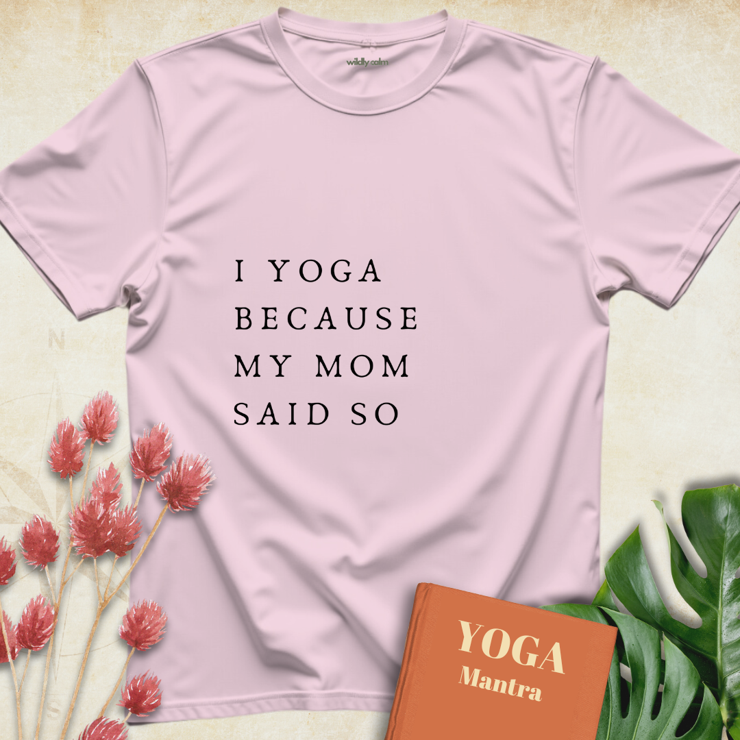 I Yoga Because My Mom Said So T-shirt