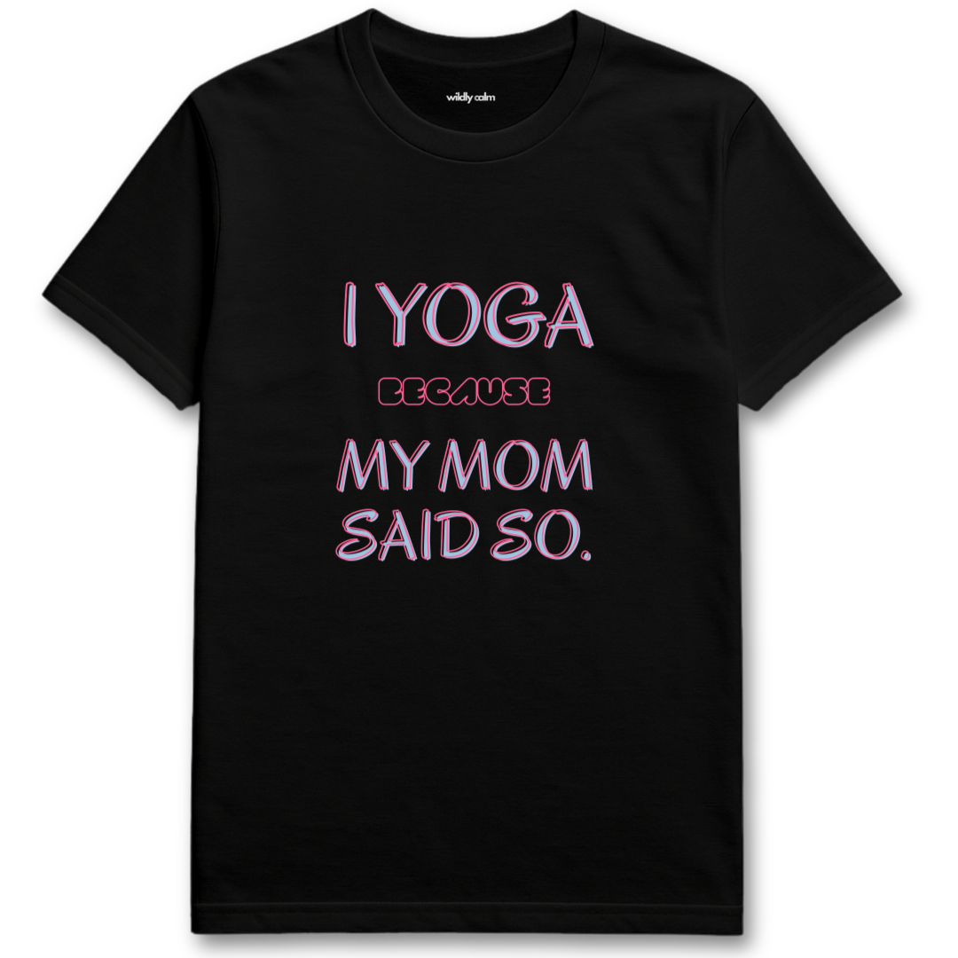 Black yoga t-shirt with pink text 'I YOGA BECAUSE MY MOM SAID SO' - wildly calm