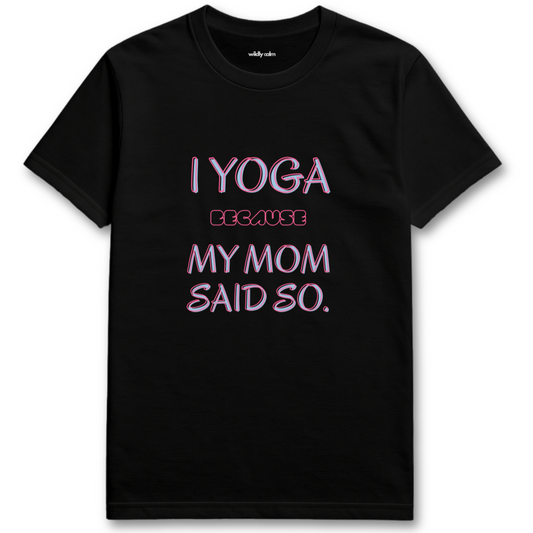 Black yoga t-shirt with pink text 'I YOGA BECAUSE MY MOM SAID SO' - wildly calm